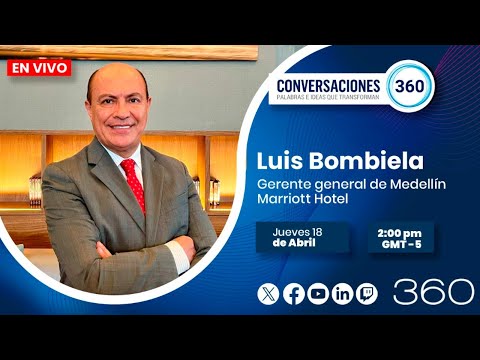 #EnVivo l Conversaciones 360 con Luis Bombiela, Gerente general de Medellín Marriot Hotel