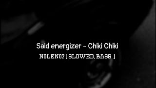 Said energizer - Chiki Chiki ( N0LEN07 slowed, bass )