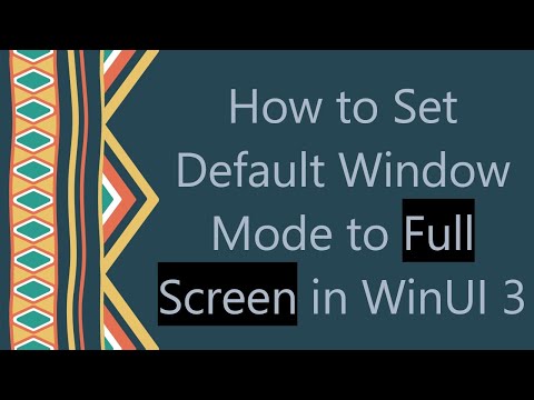 How to Set Default Window Mode to Full Screen in WinUI 3
