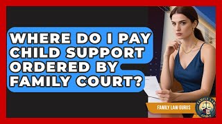 Where Do I Pay Child Support Ordered by Family Court? | Family Law Gurus News