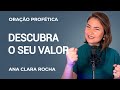 Oração Profética - DESCUBRA O SEU VALOR / Ana Clara Rocha