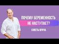 Почему беременность не наступает? Советы врача. Олег Нижегородцев