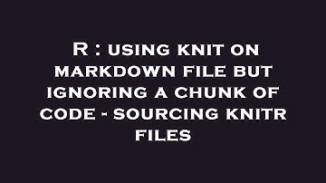 R : using knit on markdown file but ignoring a chunk of code - sourcing knitr files