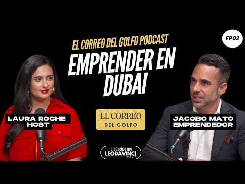 Jacobo Mato - Emprender en Dubai - Podcast El Correo del Golfo con Laura Roche