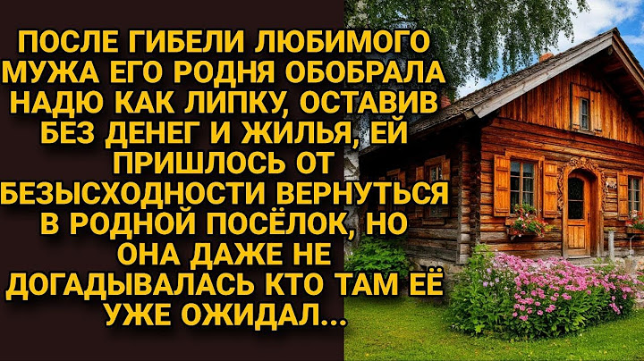 Родня мужа обобрала вдову и выгнала из дома, она не знала, что делать, но вскоре...