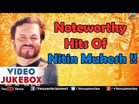 Noteworthy Hits Of Nitin Mukesh : Best Hindi Songs || Video Jukebox