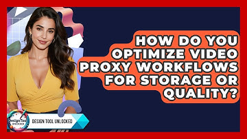 How Do You Optimize Video Proxy Workflows For Storage Or Quality? - Design Tool Unlocked
