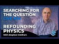 Searching For The Question Live 34 Refounding Physics With Stephen Wolfram