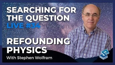 Searching For The Question Live #34: “Refounding Physics” with Stephen Wolfram