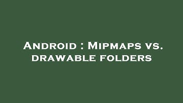 Android : Mipmaps vs. drawable folders