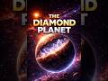The Planet Made of Diamond 💎