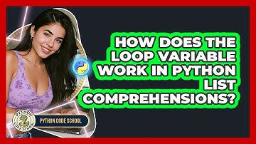 How Does The Loop Variable Work In Python List Comprehensions? - Python Code School