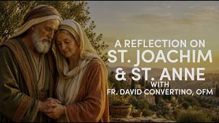 Honoring St. Joachim & St. Anne | Reflection with Fr. David Convertino, OFM