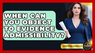 When Can You Object To Evidence Admissibility? - Courtroom Chronicles
