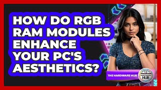 How Do RGB RAM Modules Enhance Your PC's Aesthetics? - The Hardware Hub