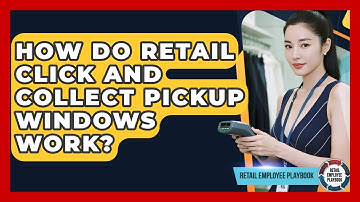 How Do Retail Click And Collect Pickup Windows Work? - Retail Employee Playbook