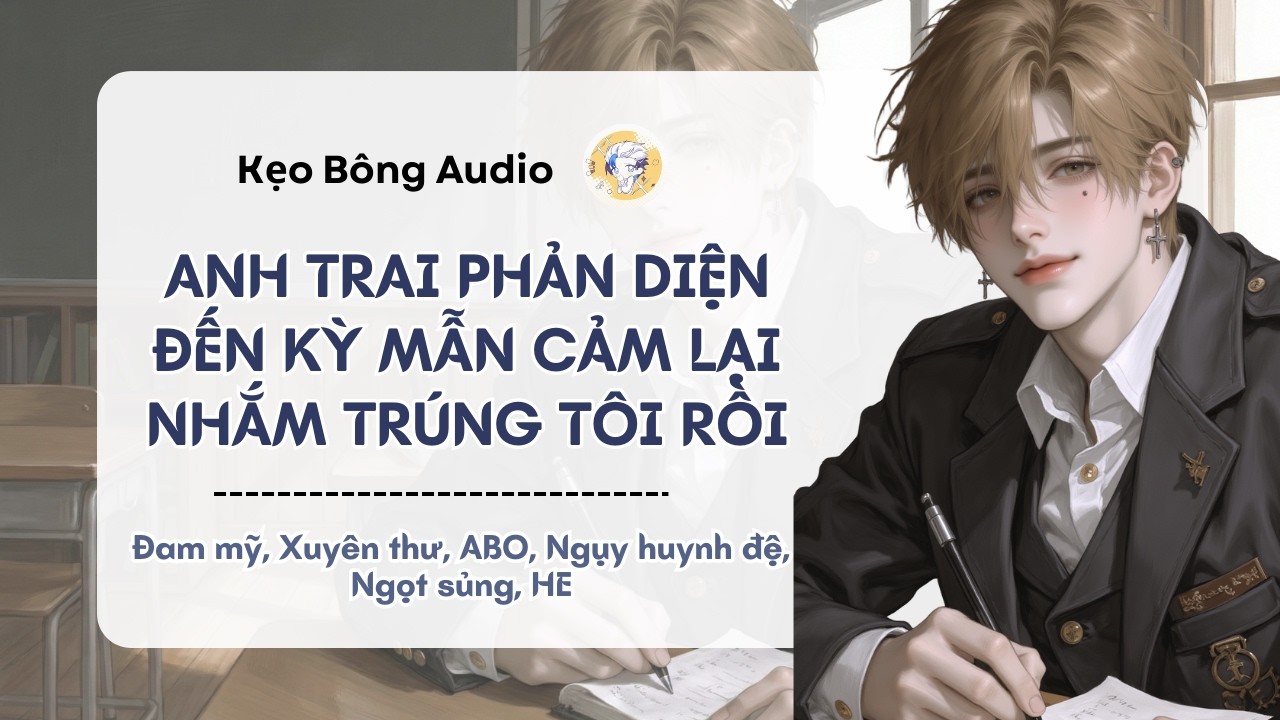 [Đam mỹ] Anh Trai Phản Diện Đến Kỳ Mẫn Cảm Lại Nhắm Trúng Tôi Rồi | Audio Đam Mỹ