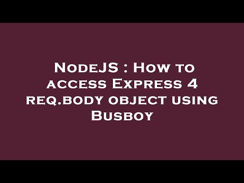 NodeJS : How to access Express 4 req.body object using Busboy