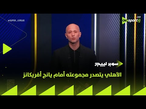 سوبر لييج الأهلي يتصدر مجموعته أمام يانج أفريكانز إسلام سامي يتحدث عن مباراة الأهلي