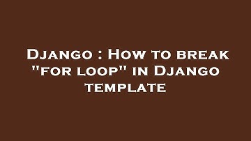 Django : How to break "for loop" in Django template