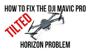 How to fix the DJI Mavic Pro Tilted Horizon problem