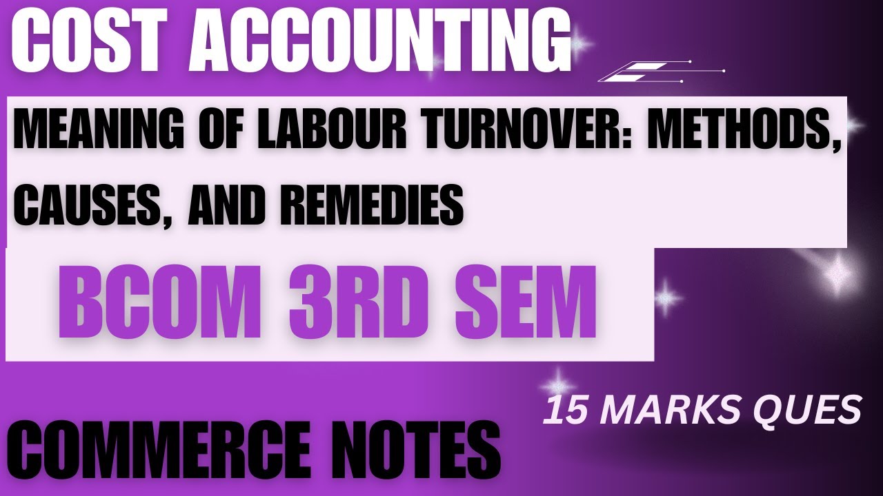 Meaning of Labour Turnover: Methods, Causes, and Remedies | cost accounting | BCOM | MCOM |