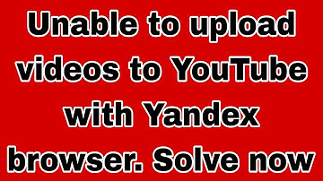 Unable to upload videos to YouTube with Yandex browser. Solve now