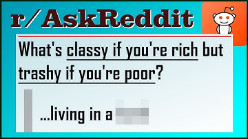 r/AskReddit: Classy When Rich, Trashy When Poor