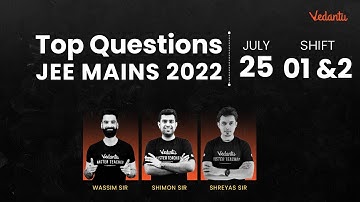 JEE Main 2022: Top JEE Questions [25th July - Shift 1 & 2] | JEE Main Analysis | Vedantu Enlite