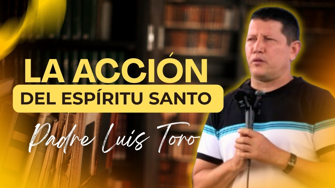La ACCIÓN del ESPÍRITU SANTO 🙏 PADRE LUIS TORO 