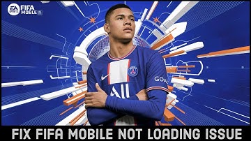 How to Fix FIFA Mobile Not Loading? Troubleshooting FIFA Mobile Loading Problems | Easy Fix!