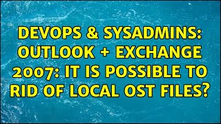 DevOps & SysAdmins: Outlook + Exchange 2007: it is possible to rid of local OST files?