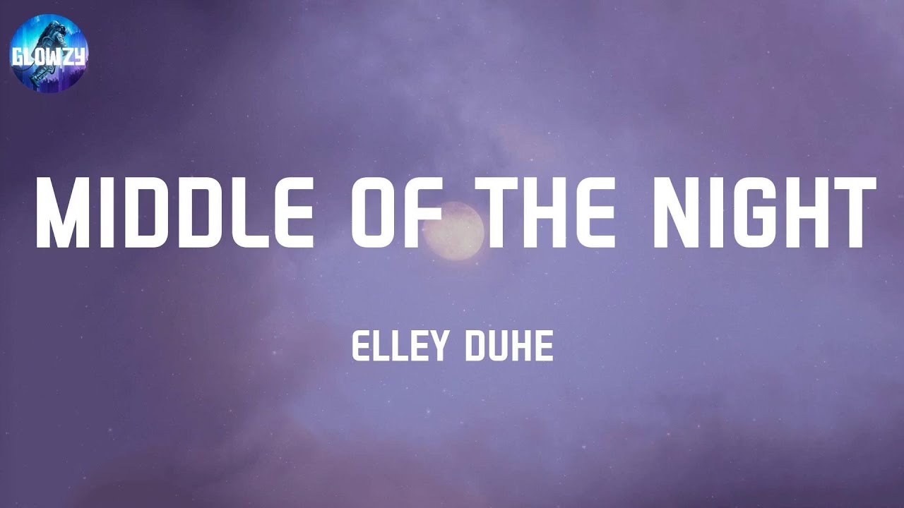 MIDDLE OF THE NIGHT Elley Duhe (Lyrics) In the middle of the night