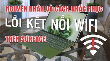 Nguyên Nhân Và Cách Khắc Phục Lỗi Kết Nối Wifi Trên Surface?