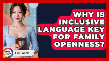 Why Is Inclusive Language Key For Family Openness? - Queer Family Life