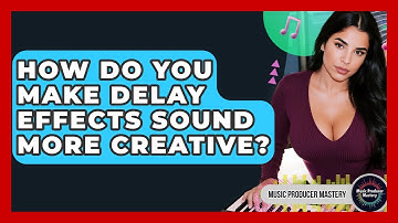 How Do You Make Delay Effects Sound More Creative? - Music Producer Mastery