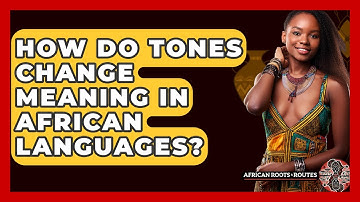 How Do Tones Change Meaning In African Languages? - African Roots And Routes