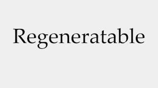 How To Pronounce Regeneratable