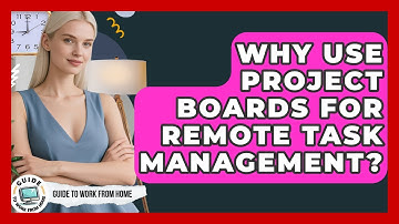 Why Use Project Boards For Remote Task Management? - Guide To Work From Home