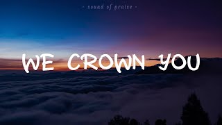 WE CROWN YOU - Jeremy Riddle | LYRIC VIDEO