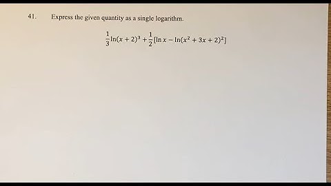 41. Express the given quantity as a single logarithm. 1/3ln((x+2)^3)+1/2ln⁡x-ln⁡((x^2+3x+2)^2))