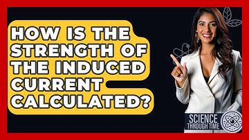 How Is The Strength Of The Induced Current Calculated? - Science Through Time