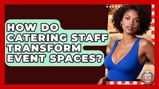 How Do Catering Staff Transform Event Spaces? - Food Service Jobs