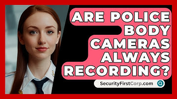 Are Police Body Cameras Always Recording? - SecurityFirstCorp.com