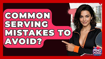 Common Serving Mistakes To Avoid? - Ping Pong Prodigy