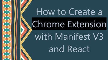 How to Create a Chrome Extension with Manifest V3 and React