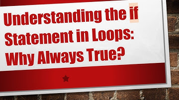 Understanding the if Statement in Loops: Why Always True?