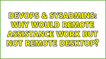 DevOps & SysAdmins: Why would Remote Assistance work but not Remote Desktop? (3 Solutions!!)