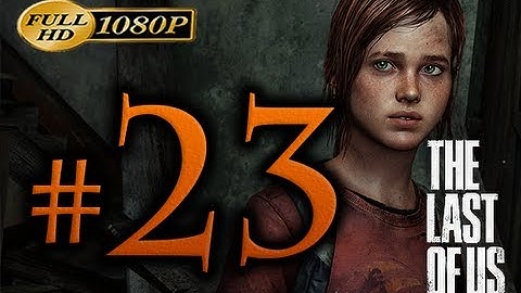 The Last Of Us - Walkthrough Part 23 [1080p HD] - No Commentary