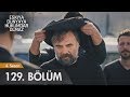 Eşkıya Dünyaya Hükümdar Olmaz 129. Bölüm